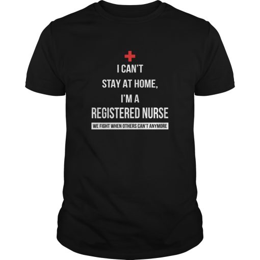 Covid 19 I can’t stay at home I’m a Registered Nurse shirt, hoodie