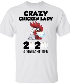 Crazy chicken lady 2020 quarantined shirt, hoodie