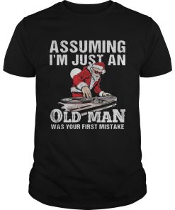 DJ Santa assuming I’m just an old man was your first mistake shirt