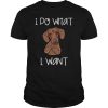 Dachshund I do what I want shirt, hoodie, long sleeve