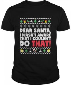Dear Santa I Wasn’t Aware I Couldn’t Do That Naughty List shirt