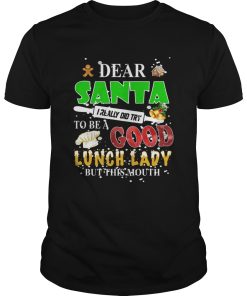 Dear Santa I really did try to be a good lunch lady but this mouth shirt