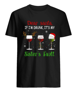 Dear Santa If I’m Drunk It’s My Sister’s Fault T-Shirt