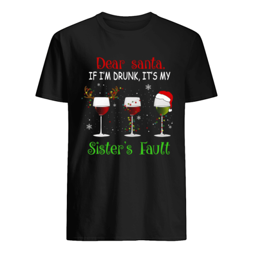 Dear Santa If I’m Drunk It’s My Sister’s Fault T-Shirt