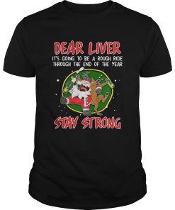 Dear liver its going to be a rough ride Stay Strong Santa Claus Reindeer shirt