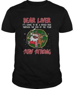 Dear liver its going to be a rough ride through the end of the year Stay Strong shirt