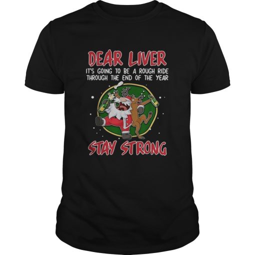 Dear liver its going to be a rough ride through the end of the year Stay Strong shirt