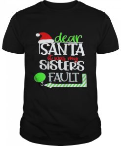 Dear santa it was my sisters fault merry christmas shirt