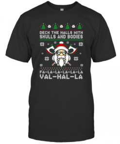 Deck The Halls With Skulls And Bodies Fa La La La Val Hal La Ugly Christmas T-Shirt