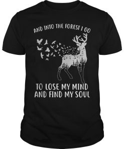 Deer and into the forest I go to lose my mind and find my soul shirt