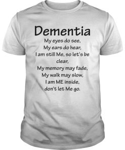 Dementia my eyes do see my ears do hear i am still me so let’s be shirt