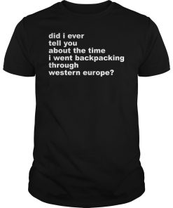 Did i ever tell you about the time i went backpacking through western shirt