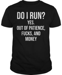 Do I run yes out of patience fucks and money shirt, hoodie