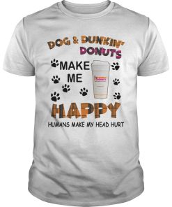 Dog and Dunkin Donuts make me happy humans make my head hurt shirt