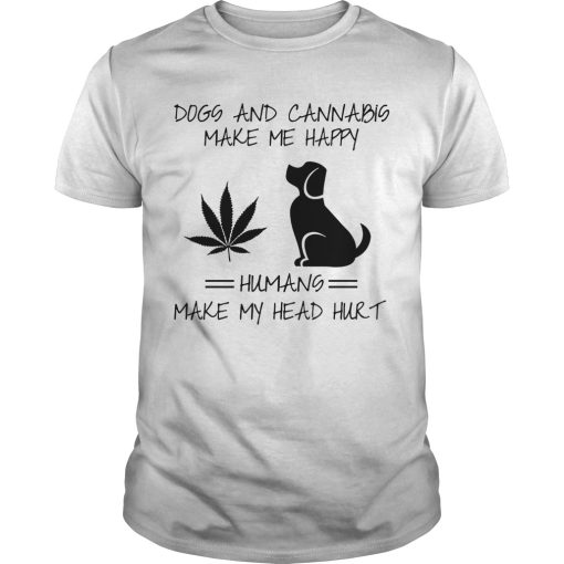 Dogs and cannabis make me happy humans make my head hurt shirt