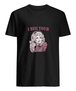 Dolly Parton I beg your shirt, hoodie, long sleeve