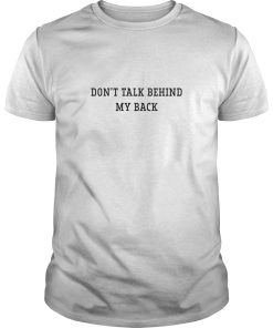 Don’t talk behind my back shirt, hoodie, long sleeve