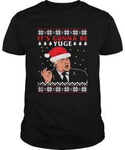 Donald Trump Its Gunna Be Yuge Ugly Christmas shirt
