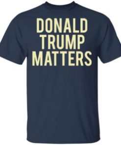 Donald Trump Matters shirt, hoodie, long sleeve
