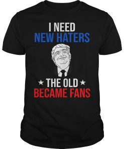 Donald Trump fan I need new haters the old became fans shirt, hoodie