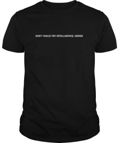Don’t Insult My Intelligence, Derek shirt ,hoodie, long sleeve