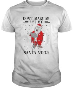 Dont Make Me Use My Santa Voice shirt