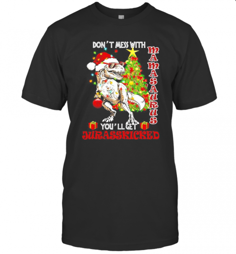 Dont Mess With Mamasaurus Youll Get Jurasskicked T-Shirt