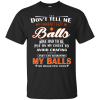 Don’t Tell Me I Haven’t Got Ball Shirt, Hoodie