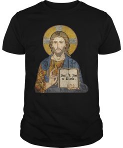Don’t be a dick Jesus shirt, hoodie, long sleeve, ladies tee