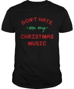Dont hate on my Christmas music shirt