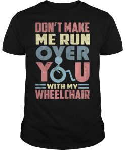 Don’t make me run over you with my wheelchair shirt, hoodie