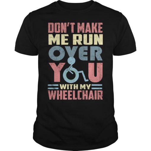 Don’t make me run over you with my wheelchair shirt, hoodie