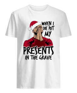 Drake When I Die Put My Present In The Grave Christmas shirt