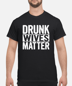 Drunk wives matter shirt, hoodie, long sleeve, ladies tee