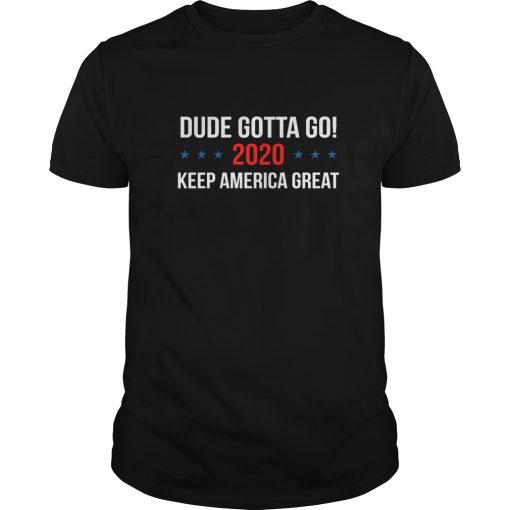 Dude Gotta Go Keep America Great 2020 shirt, hoodie