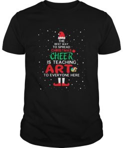 ELF The best way spread Christmas cheer is teaching art to everyone here shirt