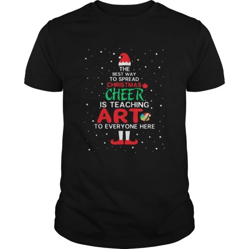 ELF The best way spread Christmas cheer is teaching art to everyone here shirt