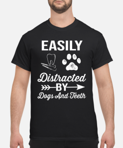 Easily distracted by dog and tetth shirt, hoodie, long sleeve