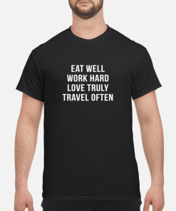 Eat well work hard love truly travel often shirt