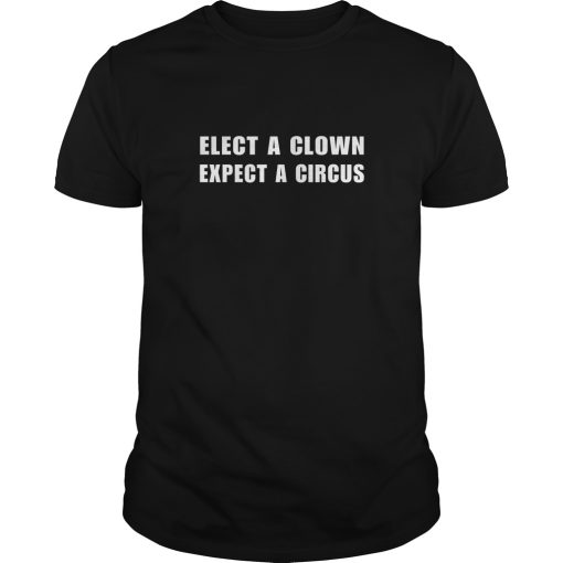 Elect a clown expect a circus shirt, hoodie, long sleeve