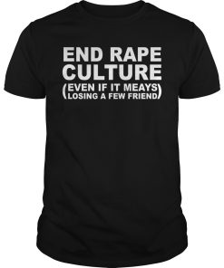 End rape culture even if it meays losing a few friend shirt, hoodie