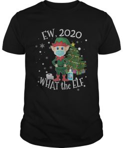 Ew 2020 What The Elf Wear Mask Xmas shirt
