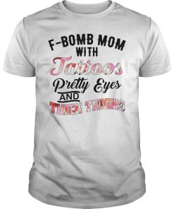 F -bomb mom with tattoos pretty eyes and thick thighs shirt