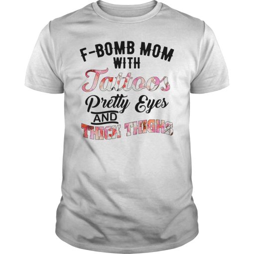 F -bomb mom with tattoos pretty eyes and thick thighs shirt