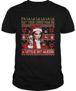 Fa La La La La La La May Your Christmas Be A Little Bit Alexis Ugly Christmas shirt