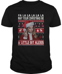 Fa La La La La La May Your Ugly Christmas Be A Little Bit Alexis shirt