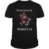 Fa La La La La Valhalla La shirt