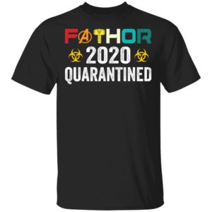 Fathor 2020 quarantined shirt, hoodie, long sleeve