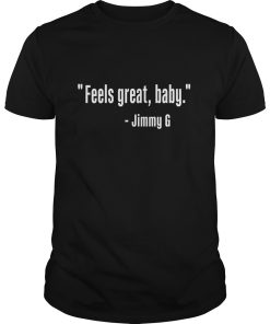 Feels Great Baby Jimmy G shirt, hoodie, long sleeve
