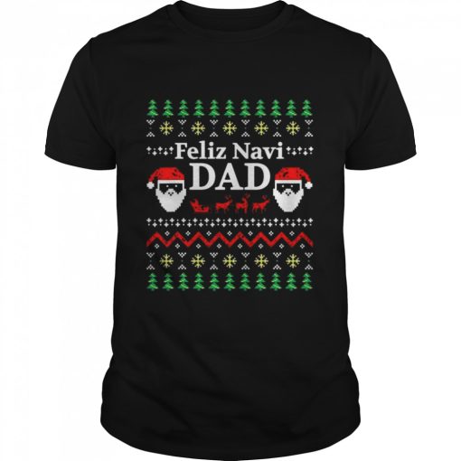 Feliz Navi Dad Ugly Christmas Daddy Claus shirt